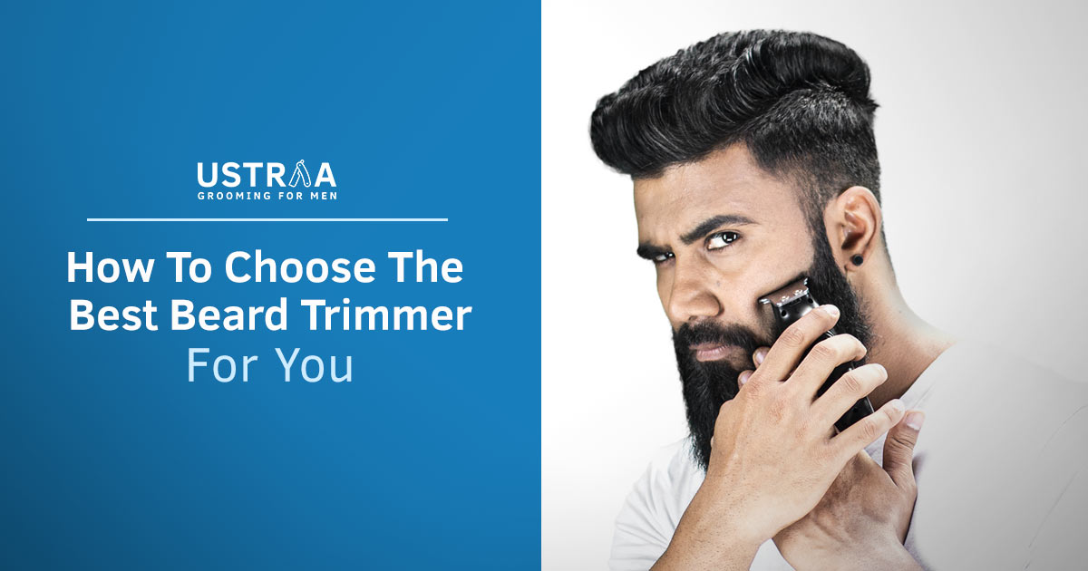 How To Choose The Best Beard Trimmer For You